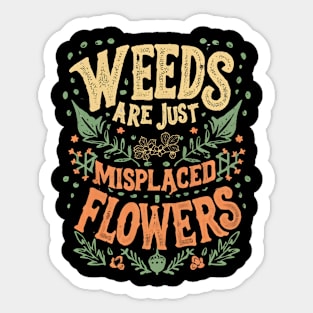 Weeds are just misplaced flowers Sticker